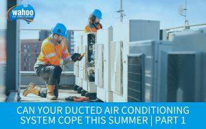 Can Your Ducted Air Conditioning System Cope This Summer Part 1