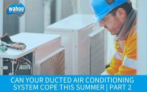 Can Your Ducted Air Conditioning System Cope This Summer Part 2