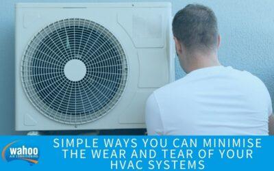 Simple Ways You Can Minimise the Wear and Tear of Your HVAC Systems