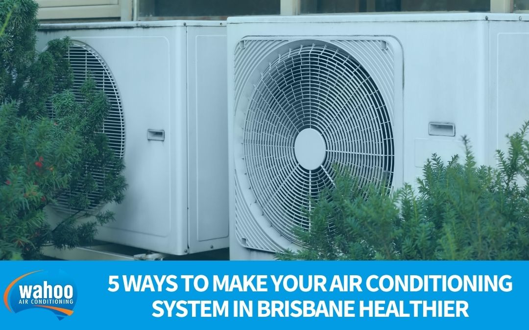 5 Ways to Make Your Air Conditioning System in Brisbane Healthier