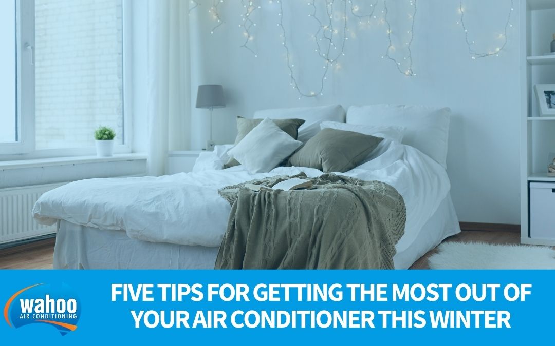 Five Tips for Getting the Most Out of Your Air Conditioner This Winter