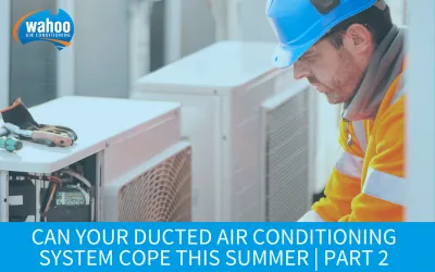 Can Your Ducted Air Conditioning System Cope This Summer? | Part 2